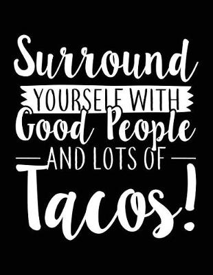 Book cover for Surround Yourself With Good People And Lots Of Tacos!