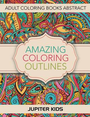 Book cover for Amazing Coloring Outlines: Adult Coloring Books Abstract