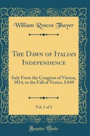 Cover of The Dawn of Italian Independence, Vol. 1 of 2