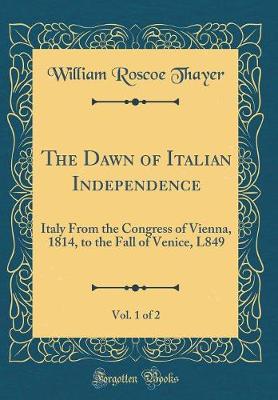 Book cover for The Dawn of Italian Independence, Vol. 1 of 2