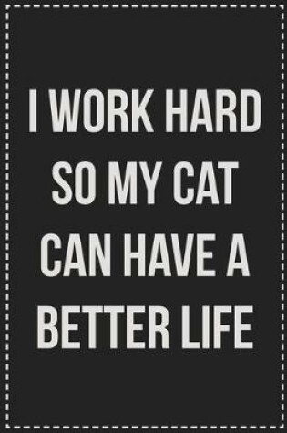 Cover of I Work Hard So My Cat Can Have a Better Life