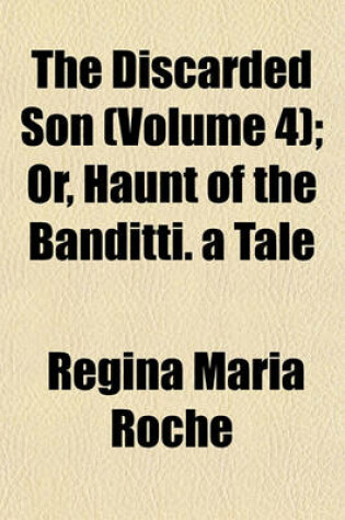 Cover of The Discarded Son (Volume 4); Or, Haunt of the Banditti. a Tale