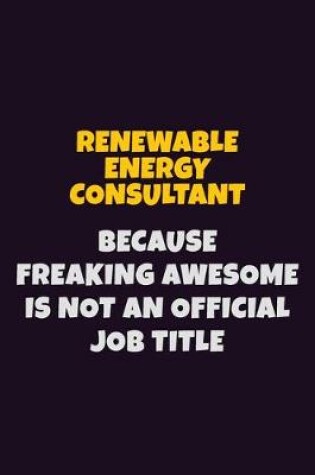 Cover of Renewable Energy Consultant, Because Freaking Awesome Is Not An Official Job Title