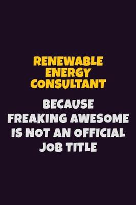 Book cover for Renewable Energy Consultant, Because Freaking Awesome Is Not An Official Job Title