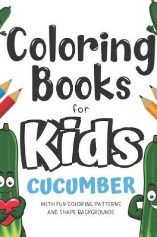 Cover of Coloring Books For Kids Cucumber With Fun Coloring Patterns And Shape Backgrounds