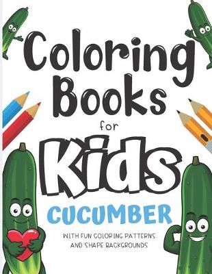 Book cover for Coloring Books For Kids Cucumber With Fun Coloring Patterns And Shape Backgrounds