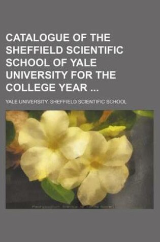 Cover of Catalogue of the Sheffield Scientific School of Yale University for the College Year