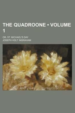 Cover of The Quadroone (Volume 1); Or, St. Michael's Day