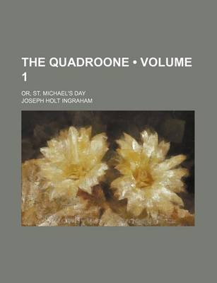 Book cover for The Quadroone (Volume 1); Or, St. Michael's Day