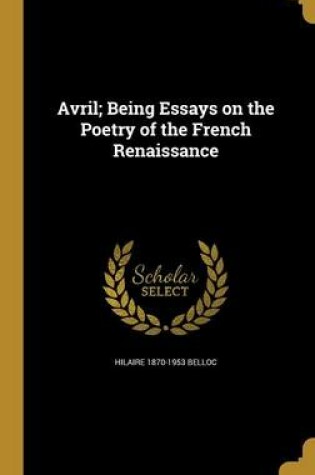 Cover of Avril; Being Essays on the Poetry of the French Renaissance