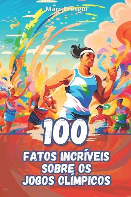 Book cover for 100 Fatos Incr�veis sobre os Jogos Ol�mpicos