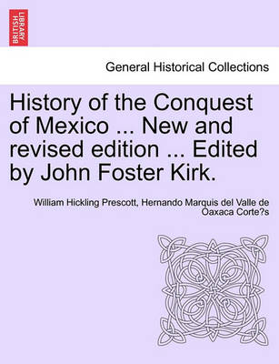 Book cover for History of the Conquest of Mexico ... New and Revised Edition ... Edited by John Foster Kirk.