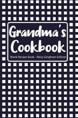 Cover of Grandma's Cookbook Blank Recipe Book Navy Gingham Edition