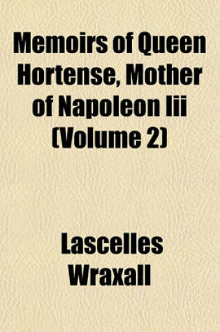 Cover of Memoirs of Queen Hortense, Mother of Napoleon III (Volume 2)