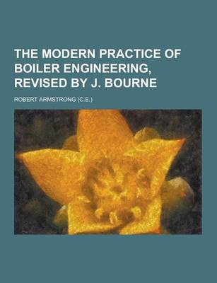 Book cover for The Modern Practice of Boiler Engineering, Revised by J. Bourne