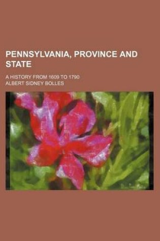 Cover of Pennsylvania, Province and State (Volume 1); A History from 1609 to 1790