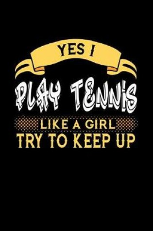 Cover of Yes I Play Tennis Like a Girl Try to Keep Up