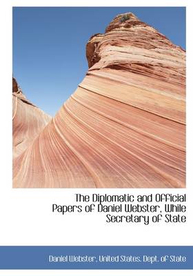 Book cover for The Diplomatic and Official Papers of Daniel Webster, While Secretary of State