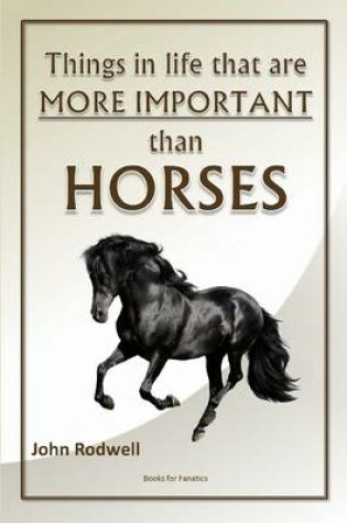 Cover of Things in Life That are More Important Than Horses