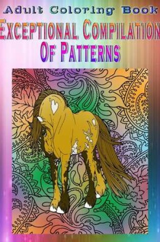 Cover of Adult Coloring Book Exceptional Compilation Of Patterns
