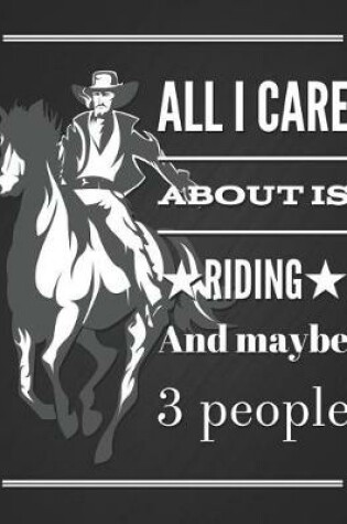 Cover of All I Care about Is Riding and Maybe 3 People