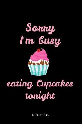 Book cover for Sorry I'm Busy Eating Cupcakes Notebook