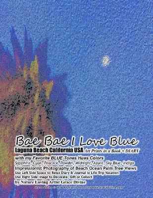 Book cover for Bae Bae I Love Blue Laguna Beach California USA Art Prints in a Book + DIARY with my Favorite BLUE Tones Hues Colors Sapphire, Cyan, Peacock, Powder, Midnight, Azure, Sky Blue, Indigo Impressionist Photography of Beach Ocean Palm Tree Views