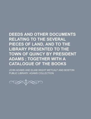 Book cover for Deeds and Other Documents Relating to the Several Pieces of Land, and to the Library Presented to the Town of Quincy by President Adams