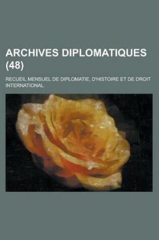 Cover of Archives Diplomatiques (48); Recueil Mensuel de Diplomatie, D'Histoire Et de Droit International