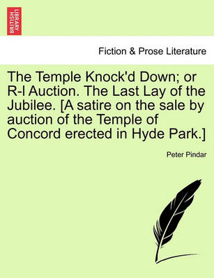 Book cover for The Temple Knock'd Down; Or R-L Auction. the Last Lay of the Jubilee. [a Satire on the Sale by Auction of the Temple of Concord Erected in Hyde Park.]