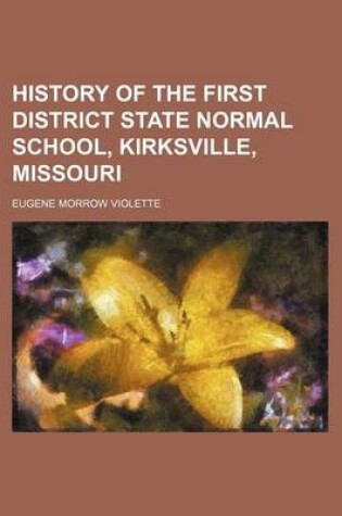 Cover of History of the First District State Normal School, Kirksville, Missouri