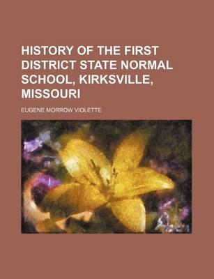 Book cover for History of the First District State Normal School, Kirksville, Missouri