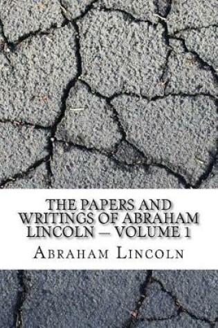 Cover of The Papers And Writings Of Abraham Lincoln - Volume 1
