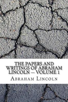 Book cover for The Papers And Writings Of Abraham Lincoln - Volume 1