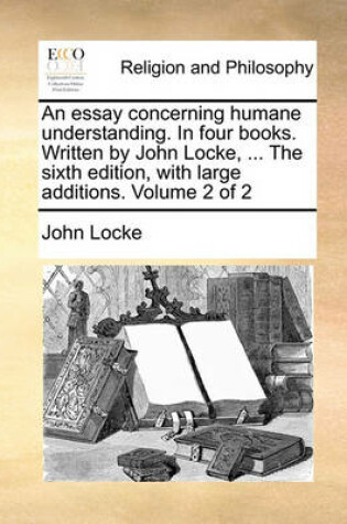 Cover of An essay concerning humane understanding. In four books. Written by John Locke, ... The sixth edition, with large additions. Volume 2 of 2