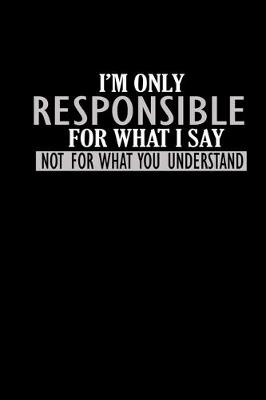 Book cover for I'm only responsible for what I say not for what you understand