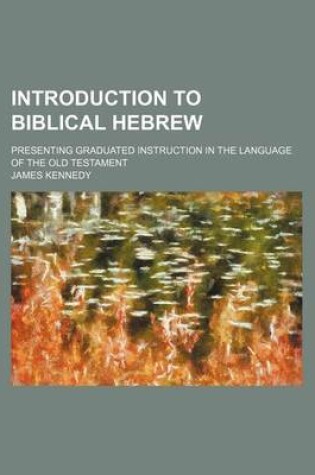 Cover of Introduction to Biblical Hebrew; Presenting Graduated Instruction in the Language of the Old Testament