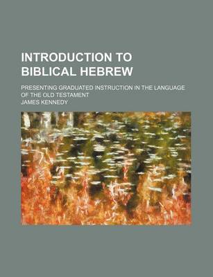 Book cover for Introduction to Biblical Hebrew; Presenting Graduated Instruction in the Language of the Old Testament