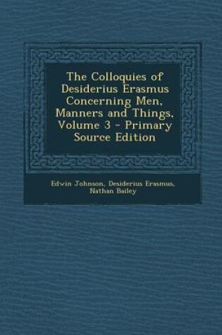 Cover of The Colloquies of Desiderius Erasmus Concerning Men, Manners and Things, Volume 3 - Primary Source Edition