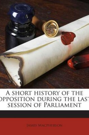 Cover of A Short History of the Opposition During the Last Session of Parliament