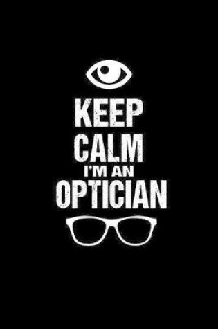 Cover of Keep Calm I'm An Optician
