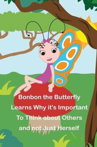Cover of Bonbon the Butterfly Learns Why It's Important to Think of Others and Not Just H