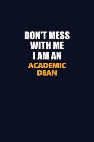 Cover of Don't Mess With Me Because I Am An Academic Dean