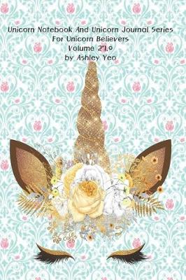 Cover of Unicorn Notebook And Unicorn Journal Series For Unicorn Believers Volume 27.0 by Ashley Yeo