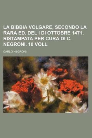 Cover of La Bibbia Volgare, Secondo La Rara Ed. del I Di Ottobre 1471, Ristampata Per Cura Di C. Negroni. 10 Voll