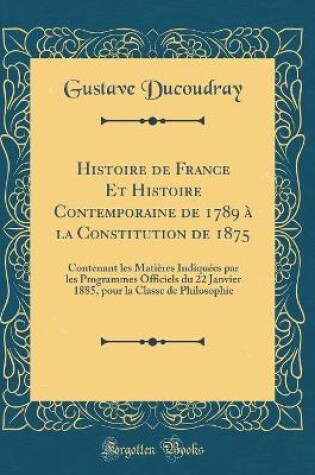 Cover of Histoire de France Et Histoire Contemporaine de 1789 A La Constitution de 1875