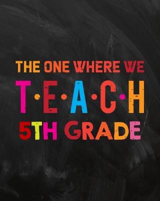 Book cover for The One Where We Teach 5th Grade