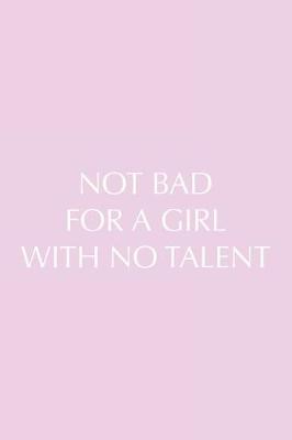 Book cover for Not Bad for a Girl with No Talent