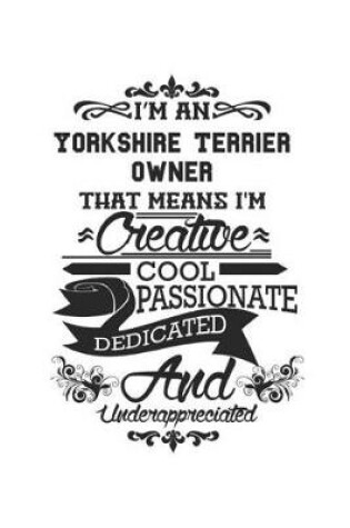 Cover of I'm A Yorkshire Terrier Owner That Means I'm Creative Cool Passionate Dedicated And Underappreciated