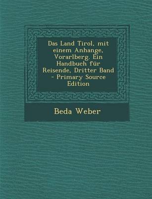 Book cover for Das Land Tirol, Mit Einem Anhange, Vorarlberg. Ein Handbuch Fur Reisende, Dritter Band